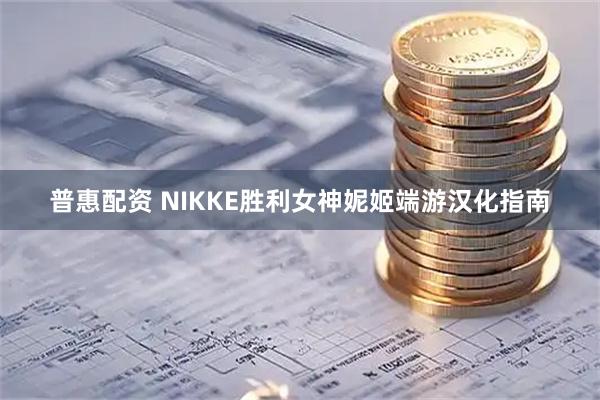 普惠配资 NIKKE胜利女神妮姬端游汉化指南